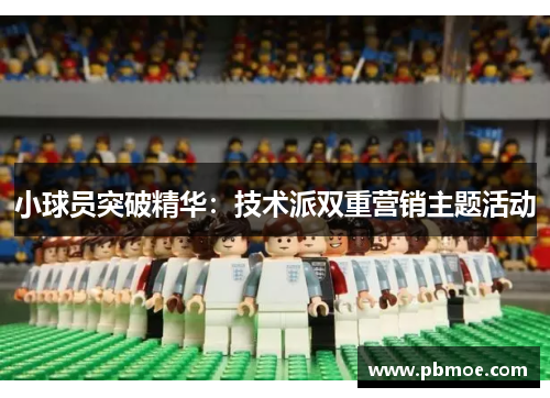 小球员突破精华：技术派双重营销主题活动