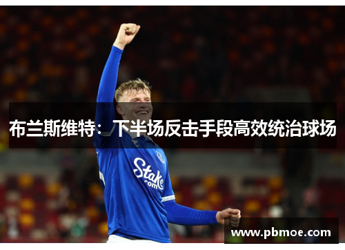 布兰斯维特：下半场反击手段高效统治球场