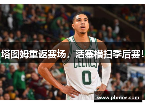 塔图姆重返赛场，活塞横扫季后赛！